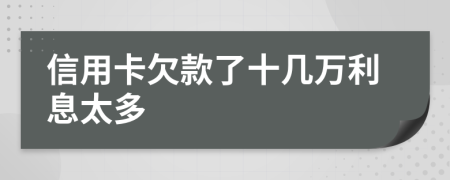 信用卡欠款了十几万利息太多