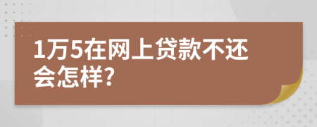 1万5在网上贷款不还会怎样?