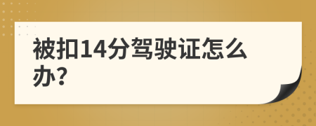 被扣14分驾驶证怎么办？