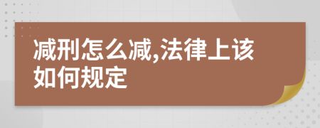 减刑怎么减,法律上该如何规定