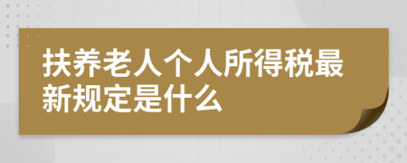 扶养老人个人所得税最新规定是什么