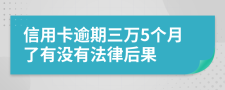 信用卡逾期三万5个月了有没有法律后果