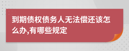 到期债权债务人无法偿还该怎么办,有哪些规定