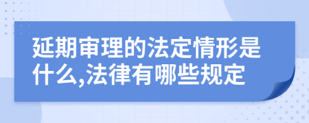 延期审理的法定情形是什么,法律有哪些规定
