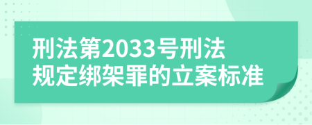 刑法第2033号刑法规定绑架罪的立案标准