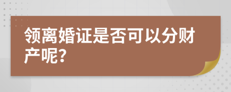 领离婚证是否可以分财产呢？