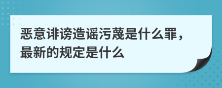 恶意诽谤造谣污蔑是什么罪，最新的规定是什么
