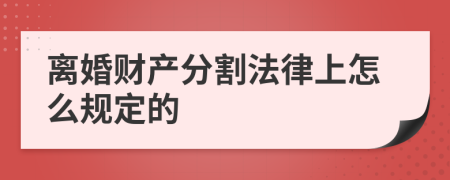离婚财产分割法律上怎么规定的