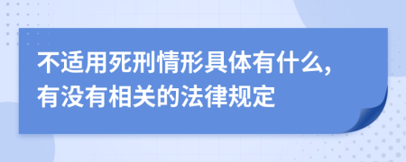 不适用死刑情形具体有什么,有没有相关的法律规定