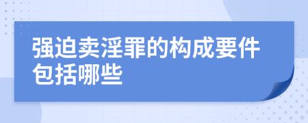 强迫卖淫罪的构成要件包括哪些