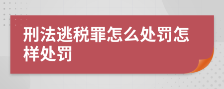 刑法逃税罪怎么处罚怎样处罚