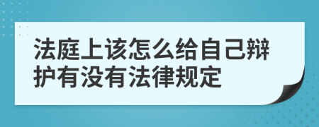 法庭上该怎么给自己辩护有没有法律规定