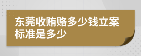 东莞收贿赂多少钱立案标准是多少