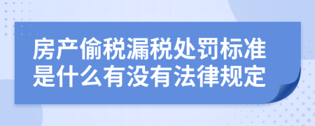 房产偷税漏税处罚标准是什么有没有法律规定