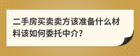 二手房买卖卖方该准备什么材料该如何委托中介？