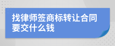 找律师签商标转让合同要交什么钱