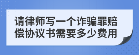 请律师写一个诈骗罪赔偿协议书需要多少费用
