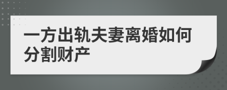 一方出轨夫妻离婚如何分割财产