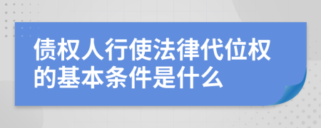 债权人行使法律代位权的基本条件是什么