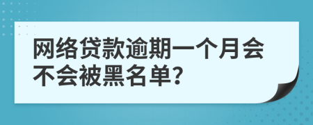 网络贷款逾期一个月会不会被黑名单？