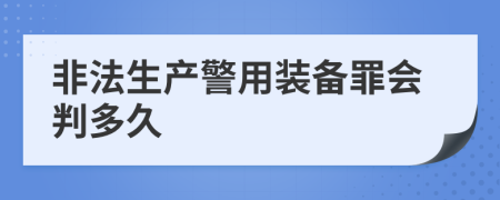 非法生产警用装备罪会判多久