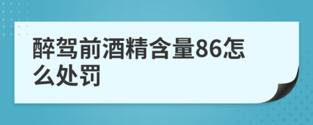 醉驾前酒精含量86怎么处罚