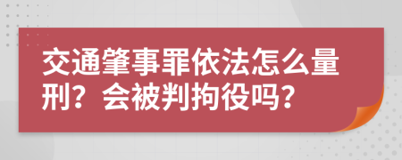 交通肇事罪依法怎么量刑？会被判拘役吗？