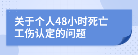 关于个人48小时死亡工伤认定的问题
