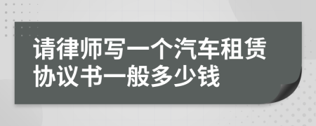 请律师写一个汽车租赁协议书一般多少钱