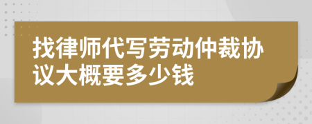 找律师代写劳动仲裁协议大概要多少钱