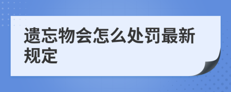 遗忘物会怎么处罚最新规定