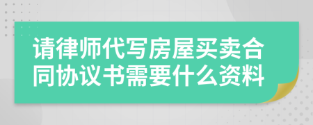 请律师代写房屋买卖合同协议书需要什么资料