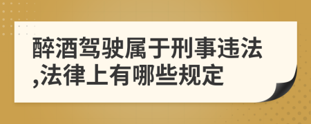 醉酒驾驶属于刑事违法,法律上有哪些规定