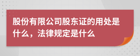 股份有限公司股东证的用处是什么，法律规定是什么