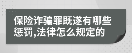 保险诈骗罪既遂有哪些惩罚,法律怎么规定的