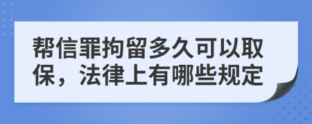 帮信罪拘留多久可以取保，法律上有哪些规定