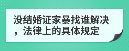 没结婚证家暴找谁解决，法律上的具体规定