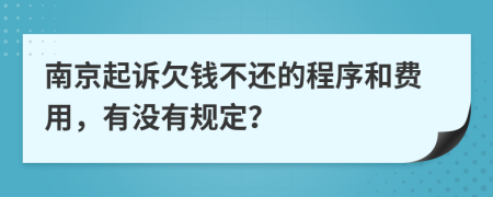 南京起诉欠钱不还的程序和费用，有没有规定？
