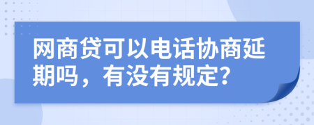 网商贷可以电话协商延期吗，有没有规定？