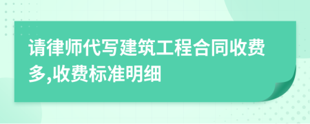 请律师代写建筑工程合同收费多,收费标准明细