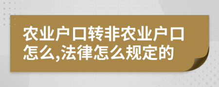 农业户口转非农业户口怎么,法律怎么规定的