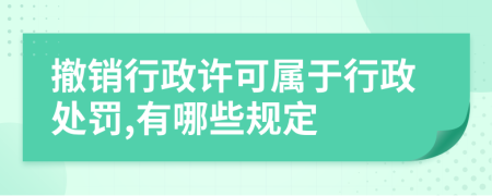 撤销行政许可属于行政处罚,有哪些规定