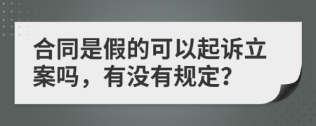 合同是假的可以起诉立案吗，有没有规定？