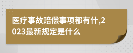 医疗事故赔偿事项都有什,2023最新规定是什么