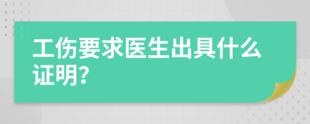 工伤要求医生出具什么证明？