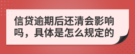 信贷逾期后还清会影响吗，具体是怎么规定的