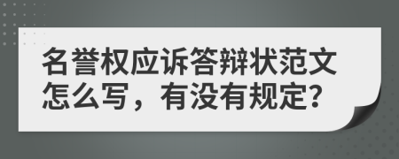 名誉权应诉答辩状范文怎么写，有没有规定？