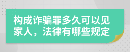 构成诈骗罪多久可以见家人，法律有哪些规定