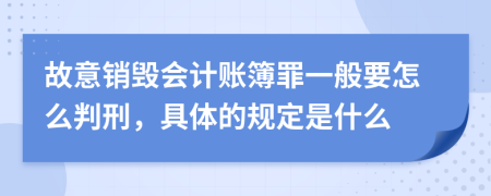 故意销毁会计账簿罪一般要怎么判刑，具体的规定是什么