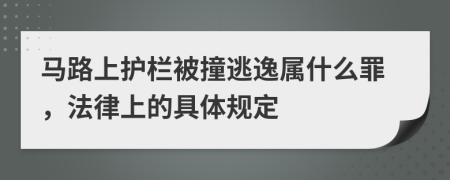 马路上护栏被撞逃逸属什么罪，法律上的具体规定